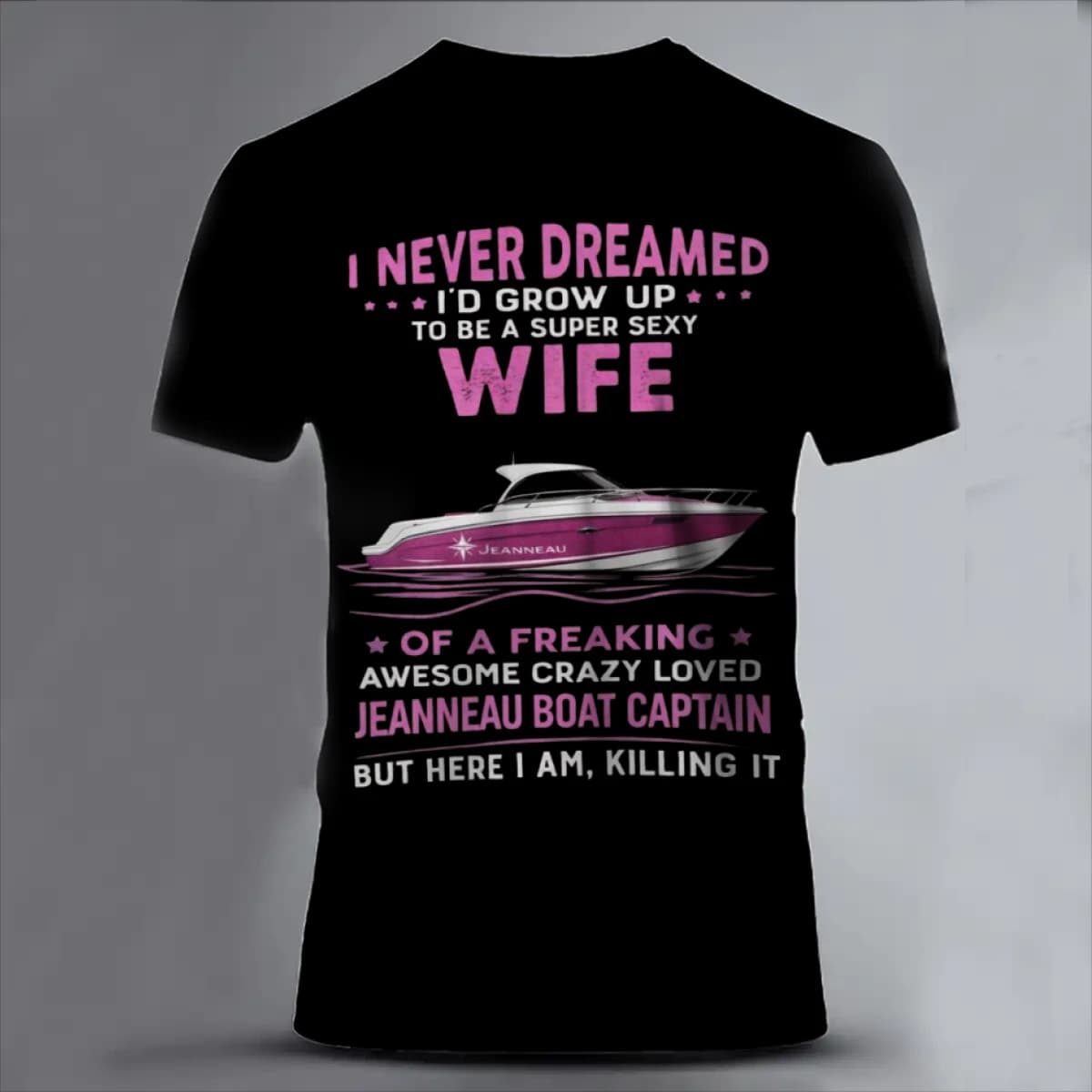 I NEVER DREAMED I'D GROW UP TO BE A SUPER SEXY WIFE OF A FREAKING AWESOME CRAZY LOVED JEANNEAU BOAT CAPTAIN BUT HERE I AM KILLING IT - Unisex Classic Short Sleeve T-Shirt